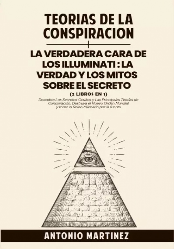 Teorías de la conspiración + La verdadera cara de los illuminati: La verdad y los mitos sobre el secreto (2 libros en 1) di Antonio Martínez