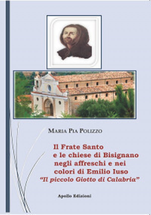 Il Frate Santo e le chiese di Bisignano negli affreschi e nei colori di Emilio Iuso – Il piccolo Giotto di Bisignano di Maria Pia Polizzo