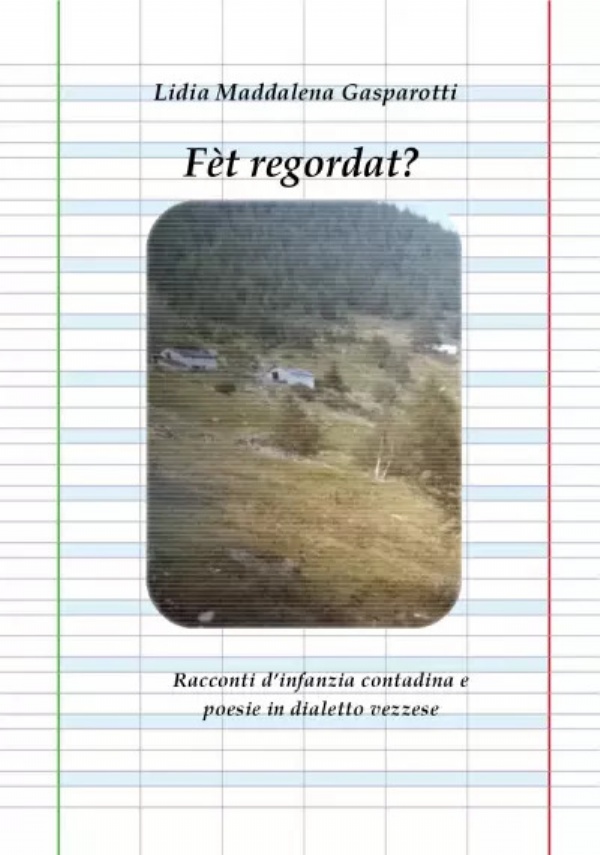 Fèt regordat? Racconti d’infanzia contadina e poesie in dialetto vezzese di Lidia Maddalena Gasparotti