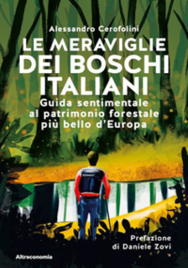 Le meraviglie dei boschi italiani. Guida sentimentale al patrimonio forestale più bello d’Europa. Prefazione di Daniele Zovi di Alessandro Cerofolini