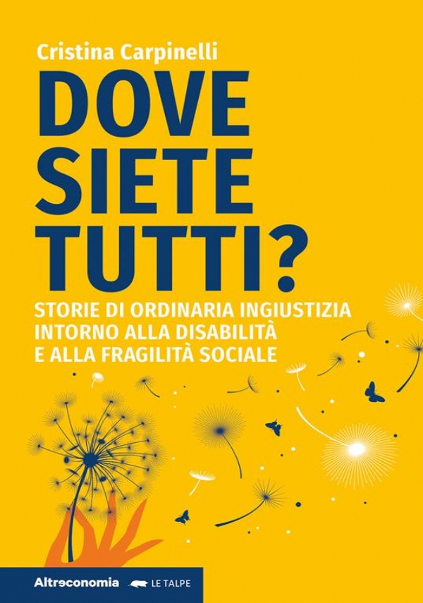 Dove siete tutti? Storie di ordinaria ingiustizia intorno alla disabilità e alla fragilità sociale di Cristina Carpinelli