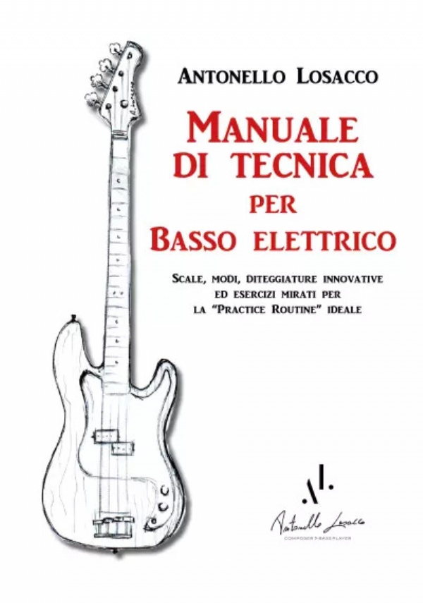 Manuale di tecnica per Basso Elettrico. Scale, modi, diteggiature innovative ed esercizi mirati per la practice routine ideale di Antonello Losacco