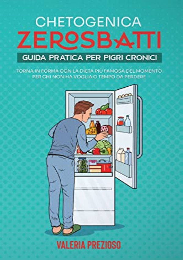 Chetogenica Zero Sbatti: Guida pratica per pigri cronici. Torna in forma con la dieta più famosa del momento per chi non ha voglia o tempo da perdere di Kate Hamilton, Valeria Prezioso