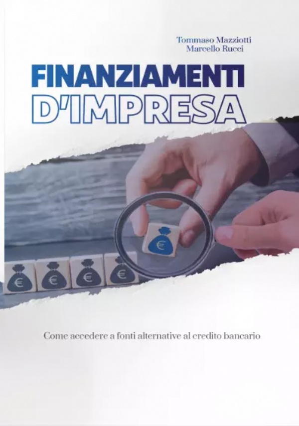 Finanziamenti d’impresa. Come accedere a fonti alternative al credito bancario di Tommaso Mazziotti, Marcello Rucci