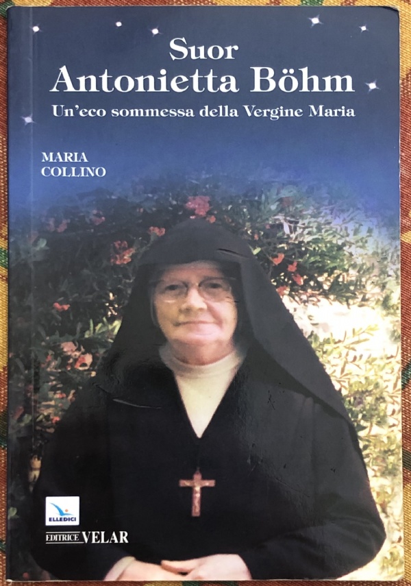 Suor Antonietta Böhm. Un’eco sommessa della Vergine Maria di Maria Collino