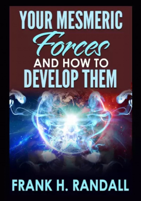 Your mesmeric forces and how to develop them di Frank H. Randall