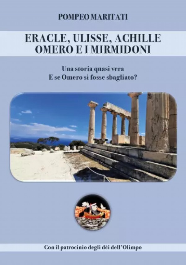 Eracle, Ulisse, Achille, Omero e i Mirmidoni. Una storia quasi vera. di Pompeo Maritati