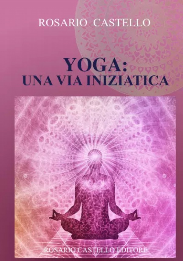 Yoga: Una Via Iniziatica di Rosario Castello