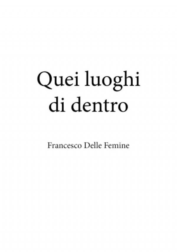 Quei luoghi di dentro di Francesco Delle Femine