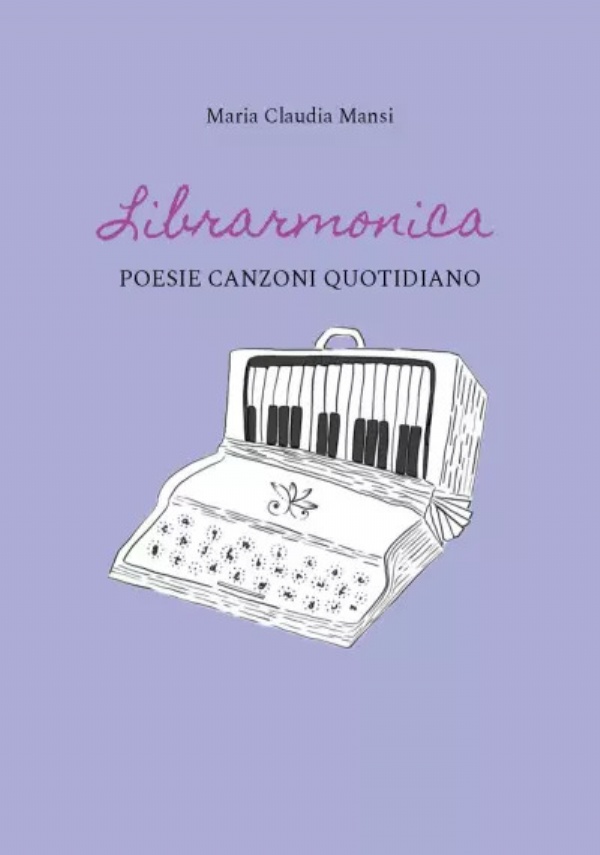 Librarmonica. Poesie Canzoni Quotidiano di Maria Claudia Mansi