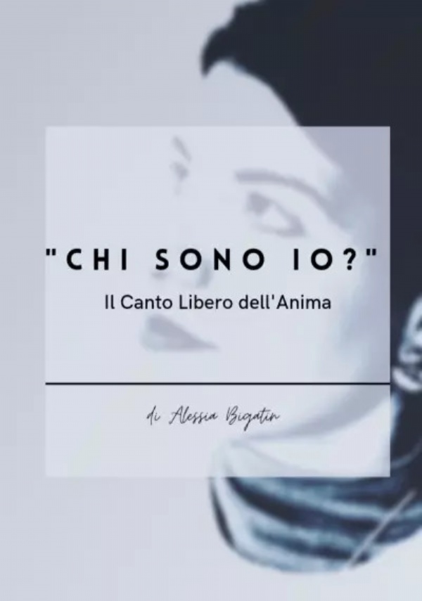 Chi sono io? Il Canto Libero dell’Anima di Alessia Bigatin