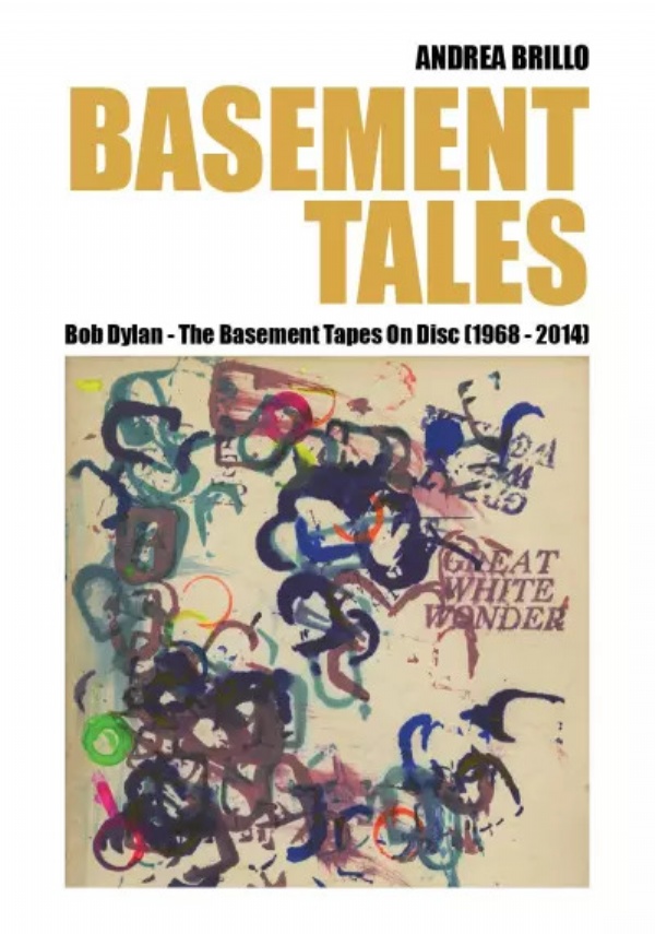 Basement Tales. Bob Dylan - The Basement Tapes On Disc (1968-2014) di Andrea Brillo