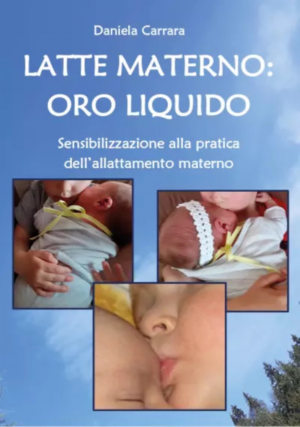 Latte materno: oro liquido. Sensibilizzazione alla pratica dell’allattamento materno di Daniela Carrara