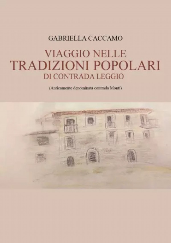 Viaggio nelle tradizioni popolari di contrada Leggio. Anticamente denominata contrada Monti di Gabriella Caccamo