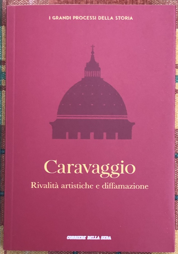 I grandi processi della storia n. 31 - Caravaggio. Rivalità artistiche e diffamazione di Barbara Biscotti, Luigi Garofalo