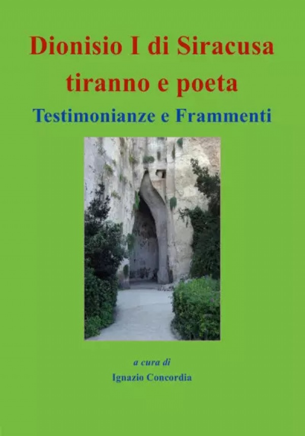 Dionisio I di Siracusa tiranno e poeta. Testimonianze e Frammenti di Ignazio Salvatore Concordia