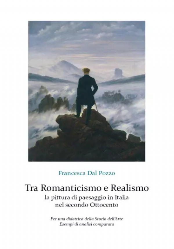 Tra Romanticismo e Realismo: la pittura di paesaggio in Italia nel secondo Ottocento. Per una didattica della Storia dell?arte. Esempi di analisi comparata di Francesca Dal Pozzo