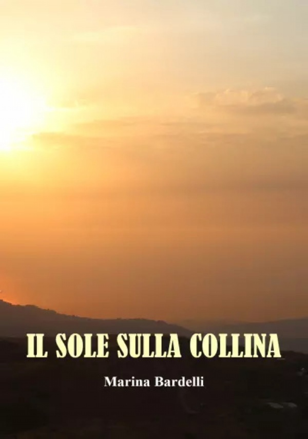 Il Sole Sulla Collina. I Ricordi di Marina Bardelli di Marina Bardelli