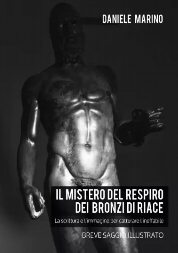 Il mistero del respiro dei Bronzi di Riace. La scrittura e l?immagine per catturare l?ineffabile di Daniele Marino