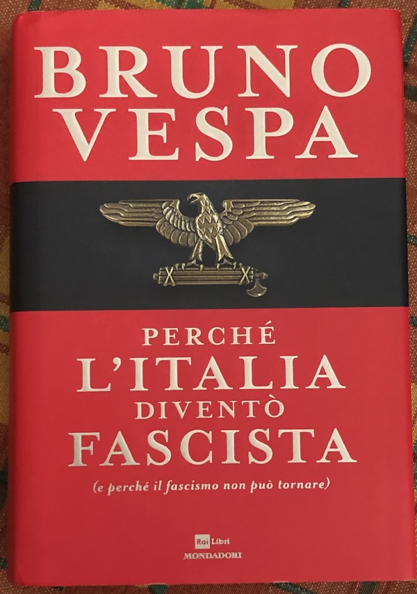 Perché l’Italia diventò fascista (e perché il fascismo non può tornare) di Bruno Vespa