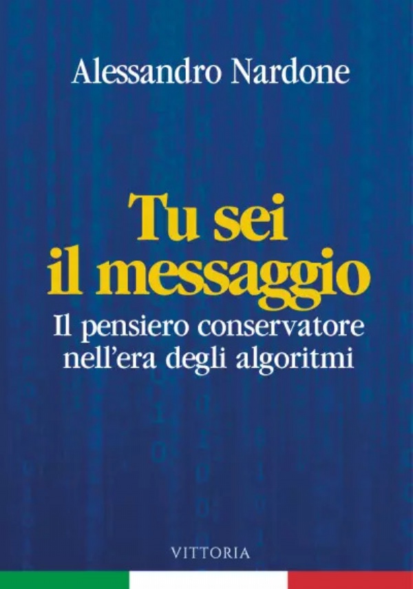 Tu sei il messaggio. Il pensiero conservatore nell’era degli algoritmi di Alessandro Nardone