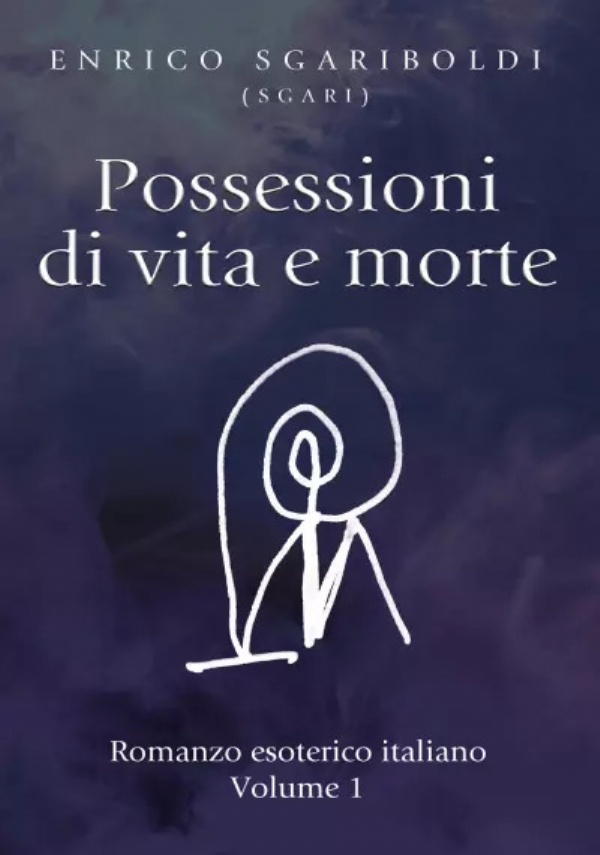 Possessioni di vita e morte Vol. 1. Romanzo esoterico italiano di Enrico Sgariboldi (Sgari)