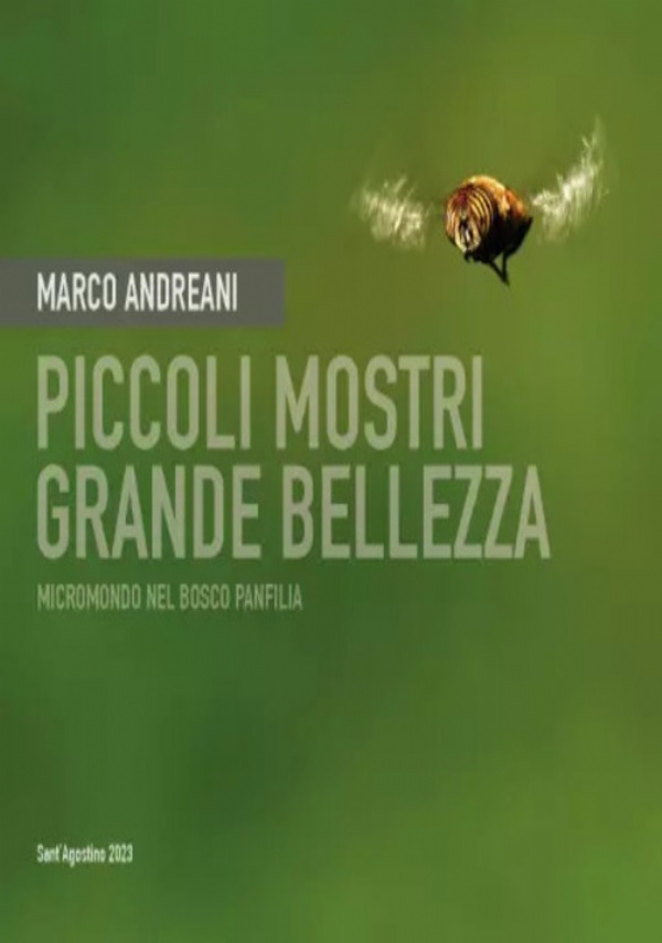 Piccoli mostri - Grande bellezza. Micromondo nel Bosco Panfilia di Marco Andreani