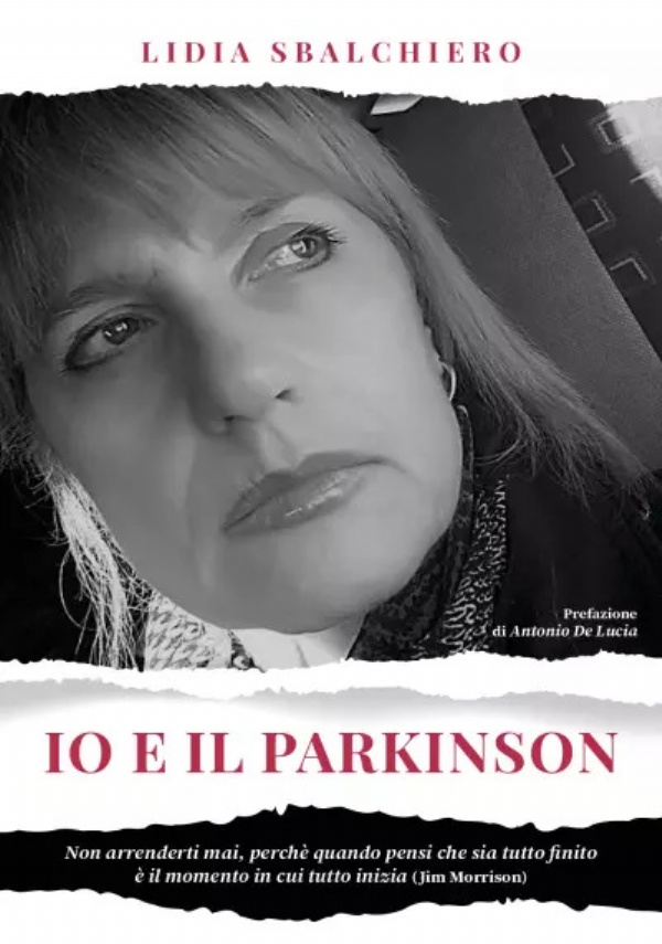 Io e il Parkinson. Non arrenderti mai, perché quando pensi che sia tutto finito è il momento in cui tutto inizia (Jim Morrison) di Lidia Sbalchiero