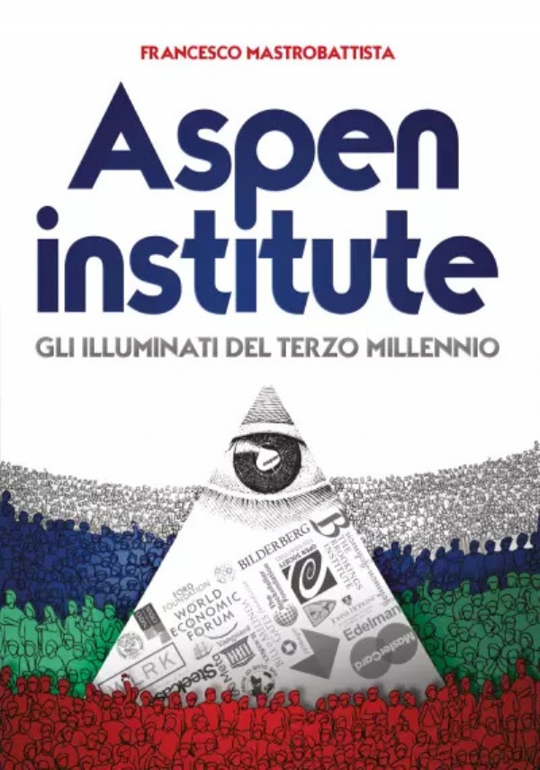 Aspen institute. Gli Illuminati del Terzo Millennio di Francesco Mastrobattista