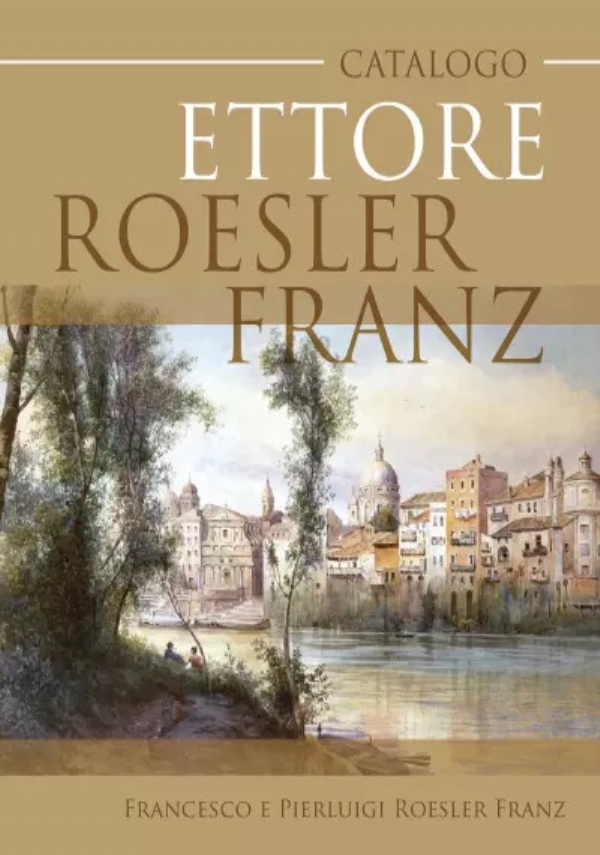 Catalogo Ettore Roesler Franz di Francesco e Pierluigi Roesler Franz