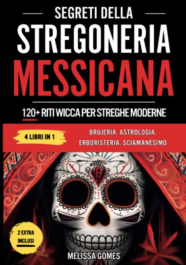 Segreti Della Stregoneria Messicana: 120+ Riti Wicca Per Streghe Potenti. Brujeria, Astrologia, Piante Medicinali, Sciamanesimo. Scopri Il Tuo Potere Magico, Magia Esoterica & Talismani Magici di Melissa Gomes