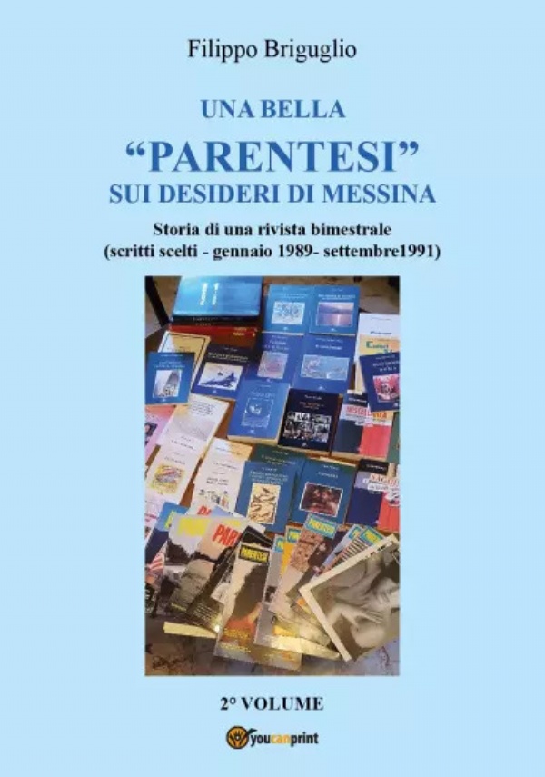 Una bella “parentesi” sui desideri di Messina. Vol. 2. Storia di una rivista bimestrale (scritti scelti - gennaio 1989- settembre1991) di Filippo Briguglio