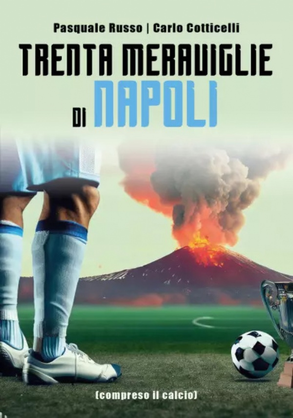 Trenta Meraviglie di Napoli. Compreso il calcio di Pasquale Russo, Carlo Cotticelli