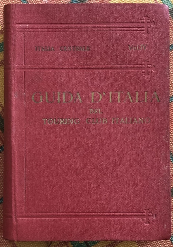 Guida d’Italia del Touring Club Italiano. Italia Centrale Vol. IV di L. V. Bertarelli