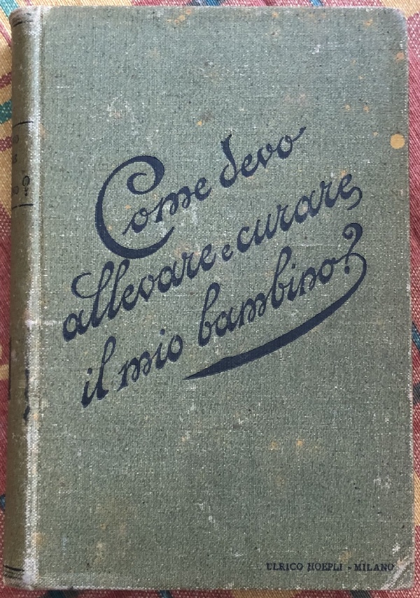 Come devo allevare e curare il mio bambino? di D.re C. Valvassori-Peroni