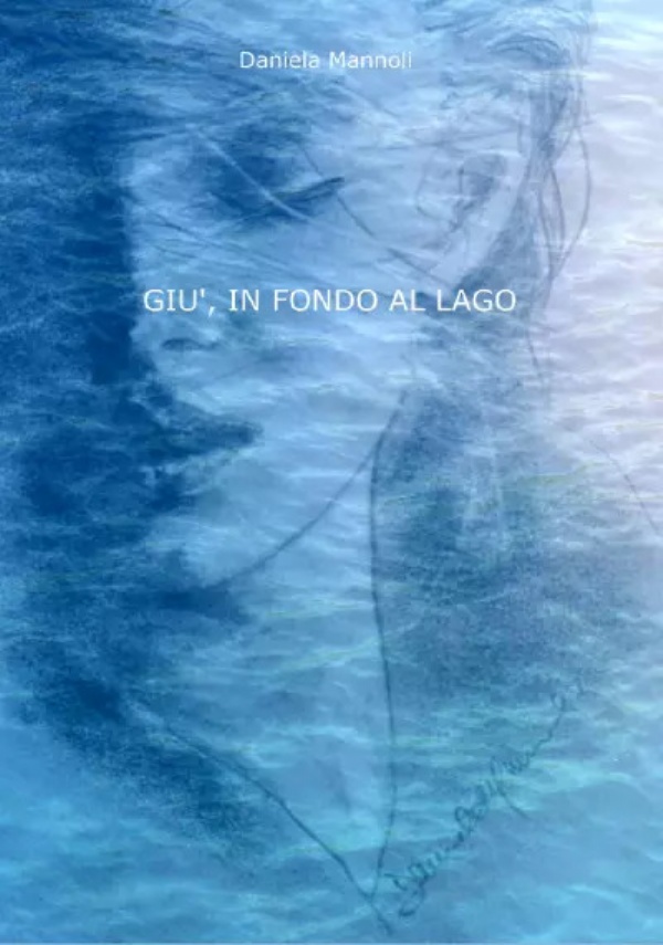 Giù, in fondo al lago di Daniela Mannoli