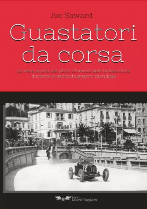 Guastatori da corsa. La vera storia dei piloti divenuti spie britanniche nella seconda guerra mondiale di Joe Saward (traduzione di Alessandro Barone)