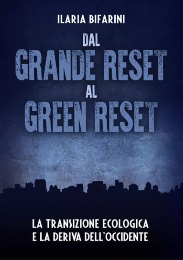 Dal Grande Reset al Green Reset. La transizione ecologica e la deriva dell’Occidente di Ilaria Bifarini