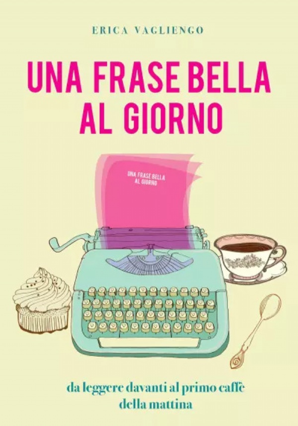 Una frase bella al giorno (da leggere davanti al primo caffè della mattina) di Erica Vagliengo