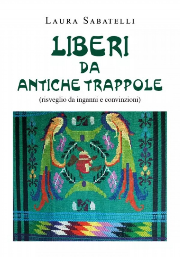 Liberi da antiche trappole. Risveglio da inganni e convinzioni di Laura Sabatelli