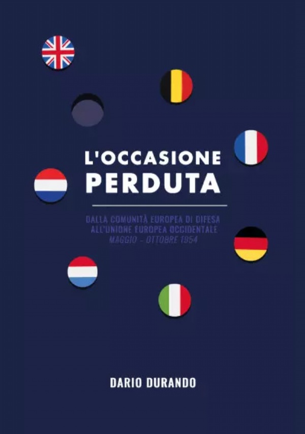 L’occasione perduta: dalla Comunità Europea di Difesa all’Unione Europea Occidentale, maggio - ottobre 1954 di Dario Durando