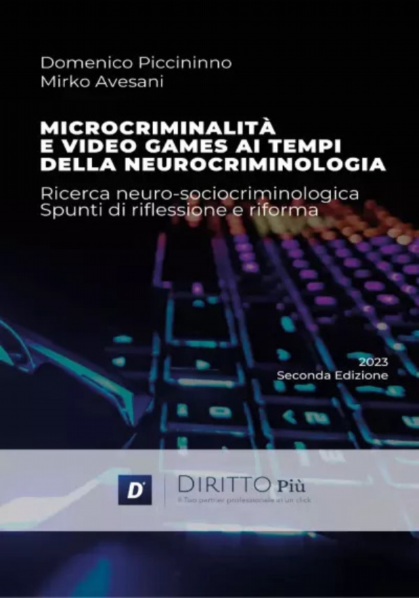 Microcriminalità e video games ai tempi della neurocriminologia: ricerca neuro-sociocriminologica. Spunti di riflessione e di riforma di Domenico Piccininno, Mirko Avesani