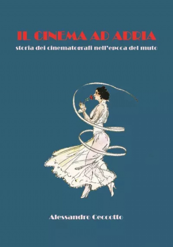 Il cinema ad Adria. Storia dei cinematografi nell’epoca del muto di Alessandro Ceccotto