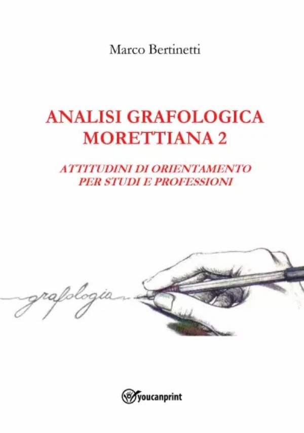 Analisi Grafologica Morettiana 2. Attitudini Di Orientamento Per Studi E Professioni di Marco Bertinetti