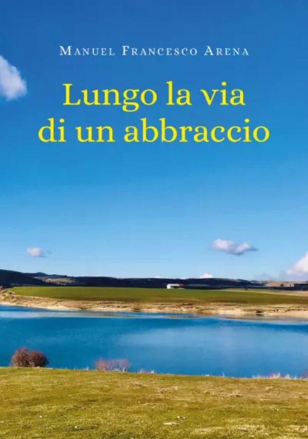 Lungo la via di un abbraccio di Manuel Francesco Arena