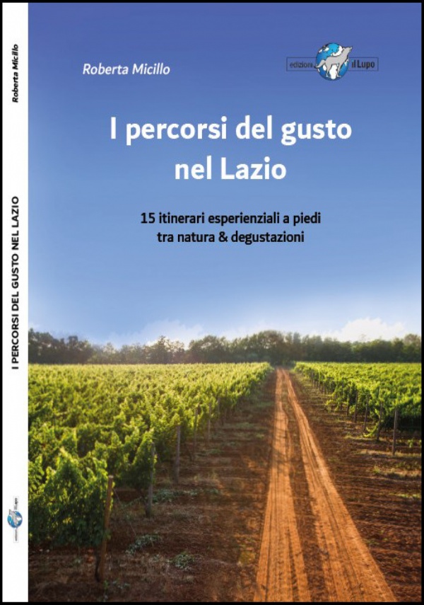 I PERCORSI DEL GUSTO NEL LAZIO – 15 Itinerari a piedi tra natura e degustazioni di Roberta Micillo