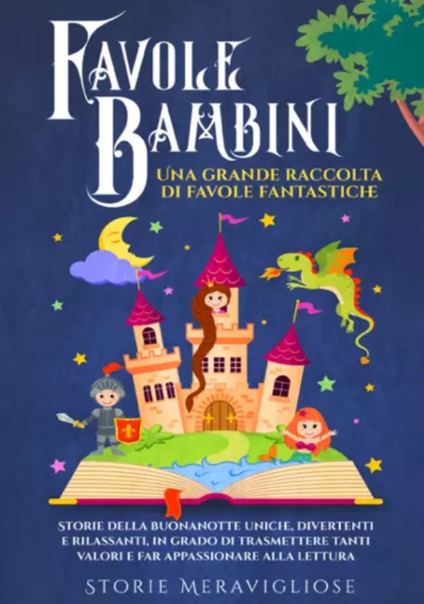 Favole per Bambini. Una grande raccolta di favole fantastiche (Vol. 4). Storie della buonanotte uniche, divertenti e rilassanti, in grado di trasmettere tanti valori e far appassionare alla lettura di Storie Meravigliose