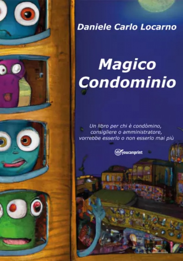 Magico Condominio. Un libro per chi è condòmino, consigliere, amministratore, vorrebbe esserlo o non esserlo mai più di Daniele Carlo Locarno