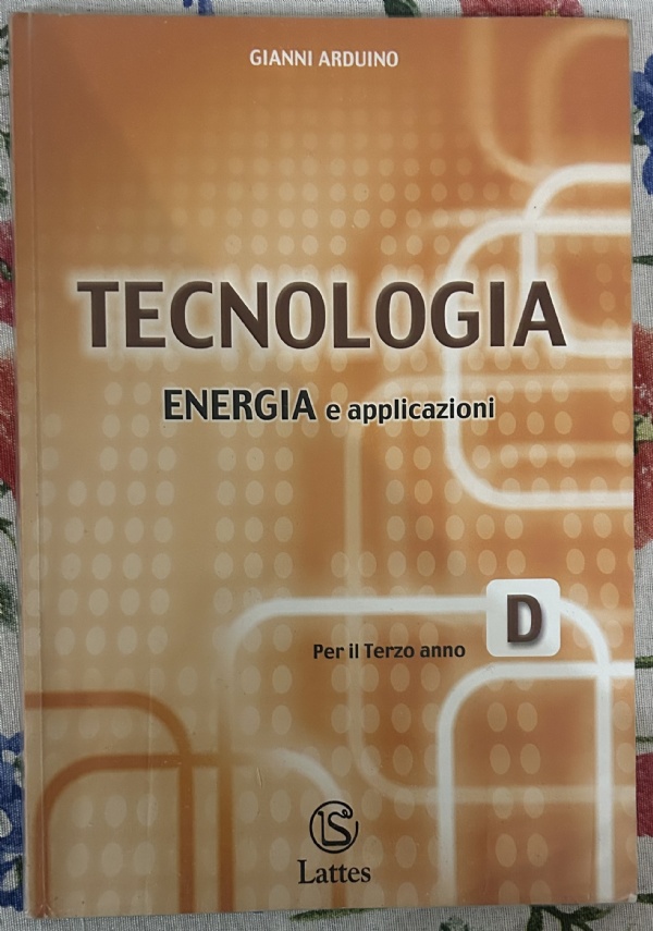 Tecnologia. Modulo D: Energia e applicazioni. Per il Terzo anno di Gianni Arduino