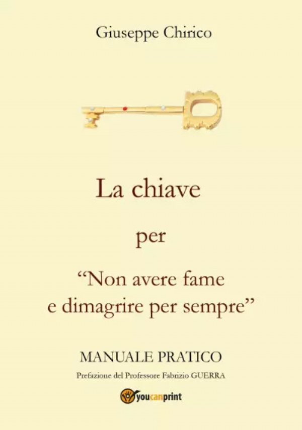 La chiave per Non avere fame e dimagrire per sempre. Da uno a cento quanto vuoi dimagrire? di Giuseppe Chirico